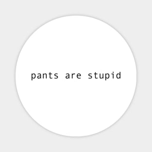 pants are stupid Magnet